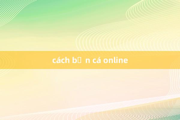 cách bắn cá online