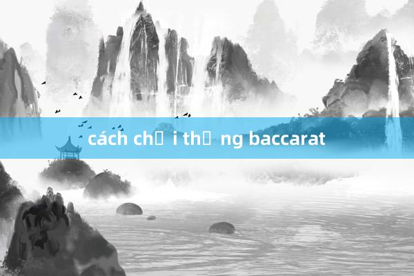 cách chơi thắng baccarat