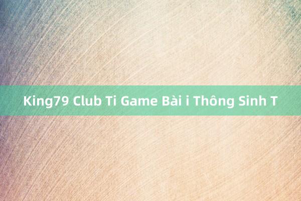 King79 Club Ti Game Bài i Thông Sinh T