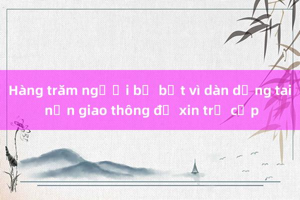 Hàng trăm người bị bắt vì dàn dựng tai nạn giao thông để xin trợ cấp