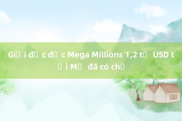 Giải độc đắc Mega Millions 1，2 tỷ USD tại Mỹ đã có chủ