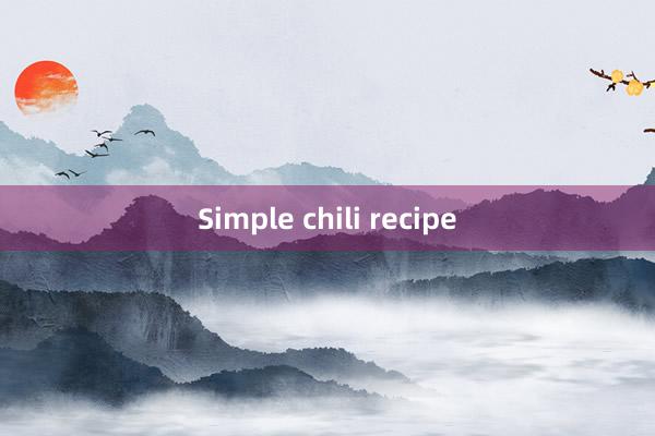 Simple chili recipe